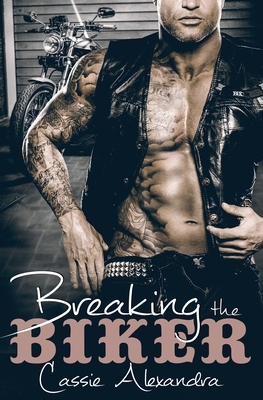 Breaking the Biker by Cassie Alexandra