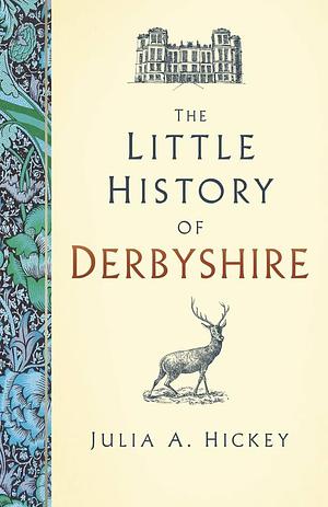 The Little History of Derbyshire by Julia A Hickey