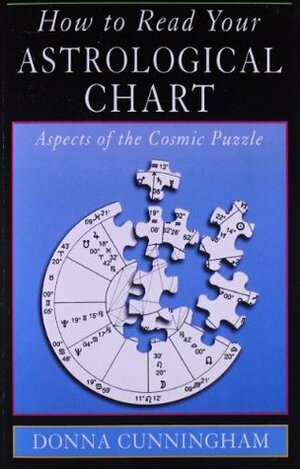 How to Read Your Astrological Chart: Aspects of the Cosmic Puzzle by Donna Cunningham