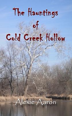 The Hauntings of Cold Creek Hollow by Alexie Aaron