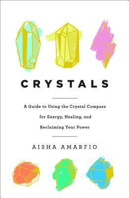 Crystals: A Guide to Using the Crystal Compass for Energy, Healing, and Reclaiming Your Power by Aisha Amarfio