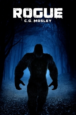 Rogue: A Bigfoot Thriller by C. G. Mosley