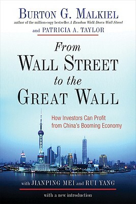 From Wall Street to the Great Wall: How Investors Can Profit from China's Booming Economy by Burton G. Malkiel, Patricia A. Taylor