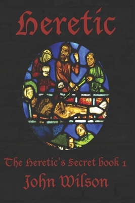 Heretic: The Heretic's Secret Book 1 by John Wilson