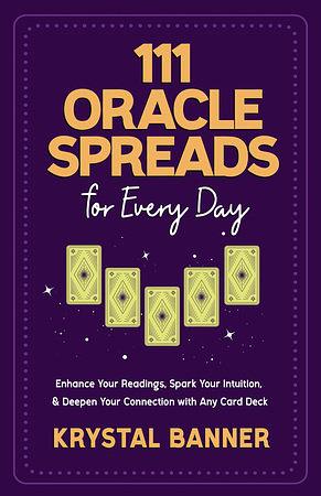 111 Oracle Spreads for Every Day: Enhance Your Readings, Spark Your Intuition, &amp; Deepen Your Connection with Any Card Deck by Krystal Banner