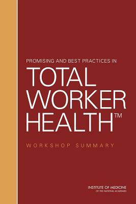 Promising and Best Practices in Total Worker Health: Workshop Summary by Institute of Medicine, Board on Health Sciences Policy