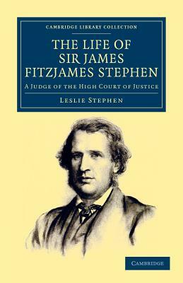 The Life of Sir James Fitzjames Stephen by Leslie Stephen