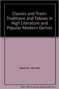 Classics and Trash: Traditions and Taboos in High Literature and Popular Modern Genres by Harriet Hawkins