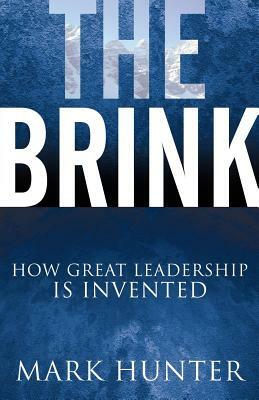 The Brink: How Great Leadership Is Invented by Mark Hunter