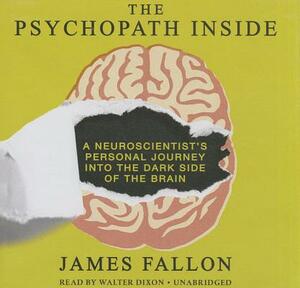 The Psychopath Inside: A Neuroscientist's Personal Journey Into the Dark Side of the Brain by James Fallon