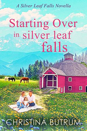 Starting Over in Silver Leaf Falls by Christina Butrum