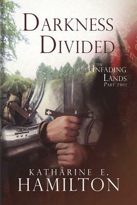 Darkness Divided: Part Two in The Unfading Lands Series by Katharine E. Hamilton