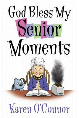 God Bless My Senior Moments by Karen O'Connor