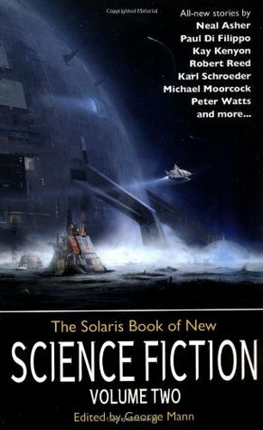 The Solaris Book of New Science Fiction, Volume Two by David Louis Edelman, Brenda Cooper, Michael Moorcock, Paul Di Filippo, Mary Robinette Kowal, Chris Roberson, Dan Abnett, George Mann, Neal Asher, Karl Schroeder, Robert Reed, Peter Watts, Kay Kenyon, Dominic Green