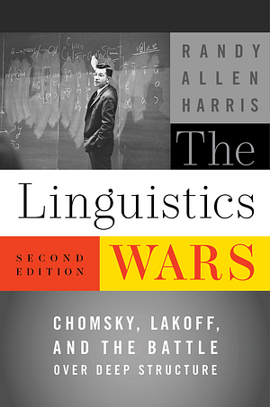The Linguistics Wars: Chomsky, Lakoff, and the Battle Over Deep Structure by Randy Allen Harris