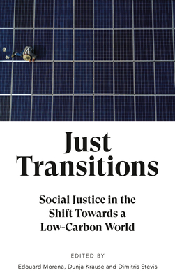 Just Transitions: Social Justice in the Shift Towards a Low-Carbon World by Dimitris Stevis, Dunja Krause, Edouard Morena