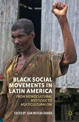 Black Social Movements in Latin America: From Monocultural Mestizaje to Multiculturalism by 