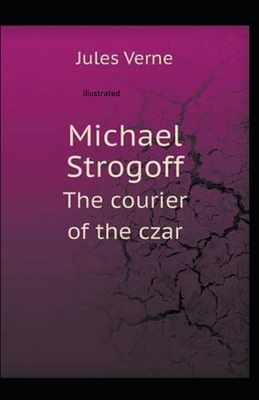 Michael Strogoff the Courier of the Czar Illustrated by Jules Verne