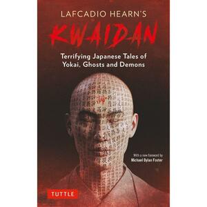 Lafcadio Hearn's Kwaidan: Terrifying Stories of Japanese Yokai, Ghosts, and Demons by Lafcadio Hearn