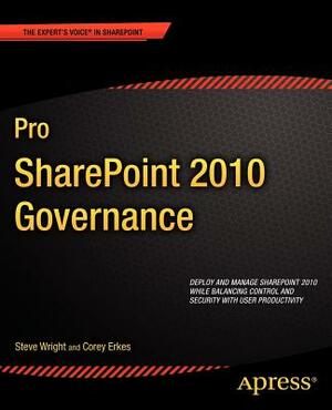 Pro Sharepoint 2010 Governance by Corey Erkes, Steve Wright