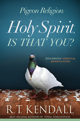 Pigeon Religion: Holy Spirit, Is That You? by R. T. Kendall