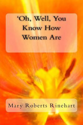 'Oh, Well, You Know How Women Are by Mary Roberts Rinehart