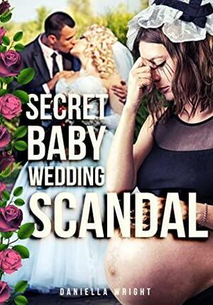 Secret Baby Wedding Scandal by Daniella Wright