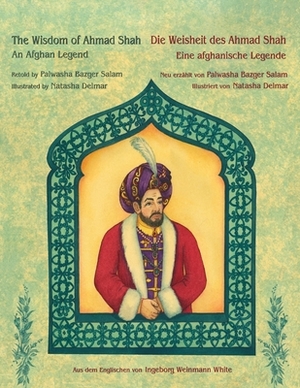 The Wisdom of Ahmad Shah -- Die Weisheit des Ahmad Shah: English-German Edition by Palwasha Bazger Salam