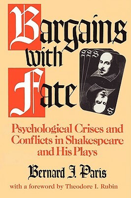 Bargains with Fate: Psychological Crises and Conflicts in Shakespeare and His Plays by Bernard J. Paris