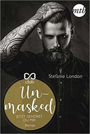 Unmasked - jetzt gehörst du mir by Stefanie London