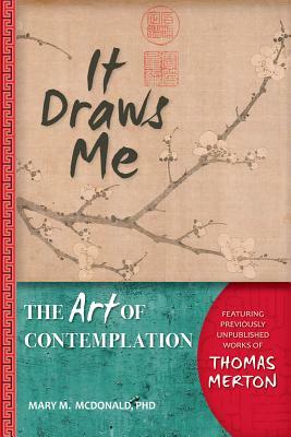 It Draws Me: The Art of Contemplation by Mary McDonald