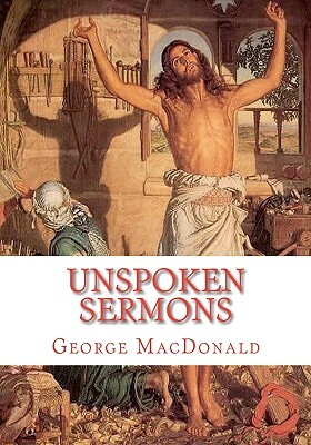 Unspoken Sermons: Sermons 1 to 3 by George MacDonald