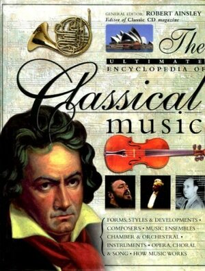 The Ultimate Encyclopedia Of Classical Music by Robert Ainsley