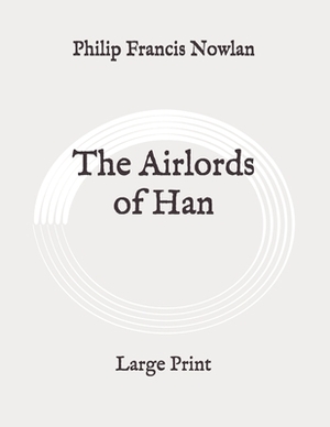 The Airlords of Han: Large Print by Philip Francis Nowlan