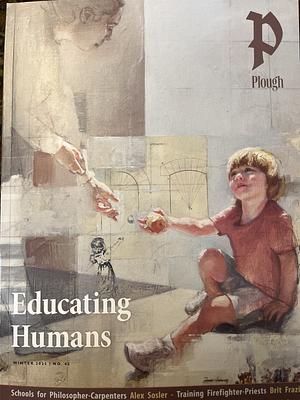 Plough Quarterly No. 42 - Educating Humans by Peter Mommsen