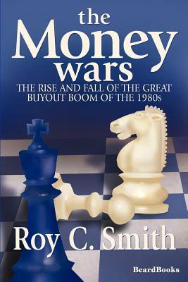 The Money Wars: The Rise & Fall of the Great Buyout Boom of the 1980s by Roy C. Smith