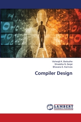 Compiler Design by Shraddha N. Zanjat, Bhavana S. Karmore, Vishwajit K. Barbudhe