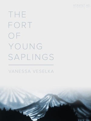 The Fort of Young Saplings by Vanessa Veselka