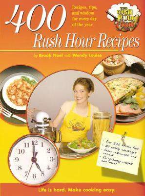 400 Rush Hour Recipes: Recipes, Tips, and Wisdom for Every Day of the Year by Brook Noel