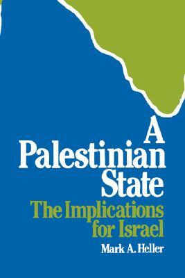 A Palestinian State: The Implications for Israel by Mark A. Heller