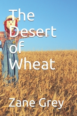 The Desert of Wheat by Zane Grey