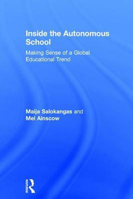 Inside the Autonomous School: Making Sense of a Global Educational Trend by Maija Salokangas, Mel Ainscow