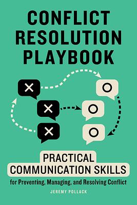 Conflict Resolution Playbook: Practical Communication Skills for Preventing, Managing, and Resolving Conflict by Jeremy Pollack