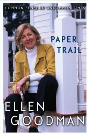 Paper Trail: Common Sense in Uncommon Times by Ellen Goodman