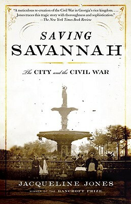 Saving Savannah: The City and the Civil War by Jacqueline Jones