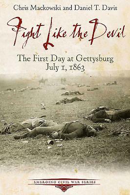 Fight Like the Devil: The First Day at Gettysburg, July 1, 1863 by Chris Mackowski, Daniel Davis, Kristopher D. White