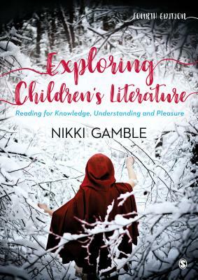 Exploring Children's Literature: Reading for Knowledge, Understanding and Pleasure by Nikki Gamble