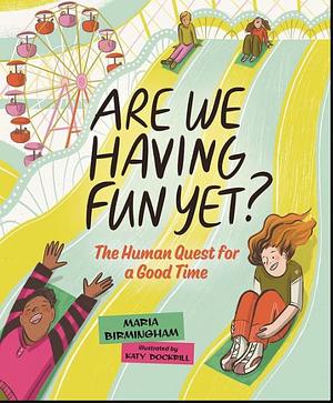 Are We Having Fun Yet: The Human Quest for a Good Time  by Maria Birmingham