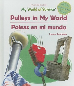 Pulleys in My World/Poleas En Mi Mundo by Joanne Randolph