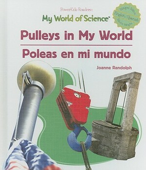 Pulleys in My World/Poleas En Mi Mundo by Joanne Randolph